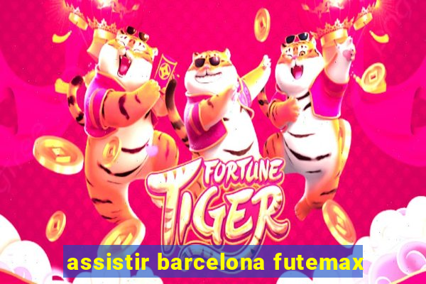 assistir barcelona futemax